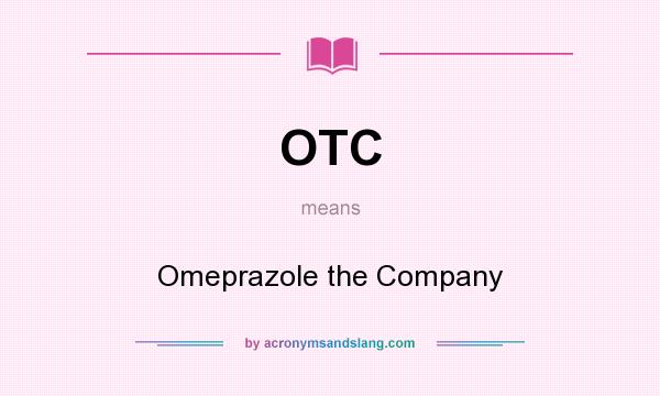 What does OTC mean? It stands for Omeprazole the Company