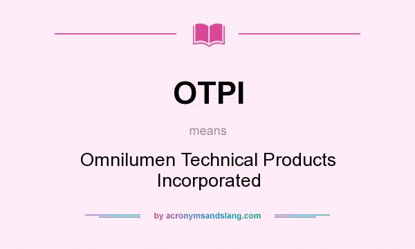 What does OTPI mean? It stands for Omnilumen Technical Products Incorporated
