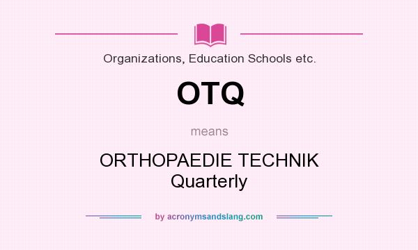 What does OTQ mean? It stands for ORTHOPAEDIE TECHNIK Quarterly