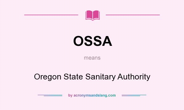 What does OSSA mean? It stands for Oregon State Sanitary Authority