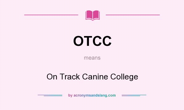 What does OTCC mean? It stands for On Track Canine College
