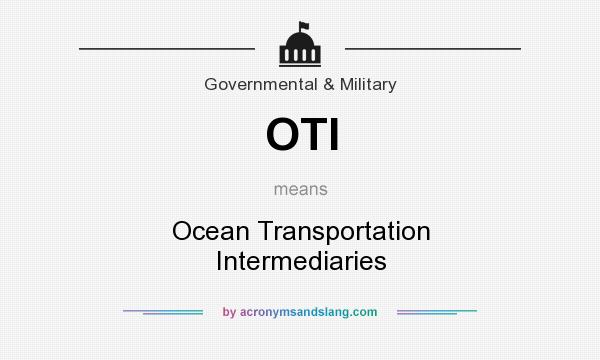 What does OTI mean? It stands for Ocean Transportation Intermediaries