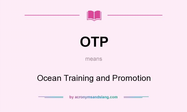 What does OTP mean? It stands for Ocean Training and Promotion