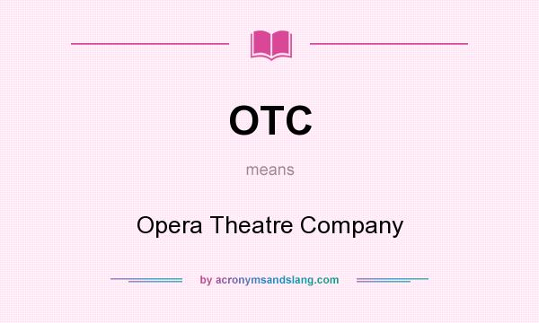 What does OTC mean? It stands for Opera Theatre Company
