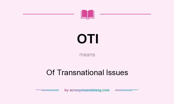 What does OTI mean? It stands for Of Transnational Issues