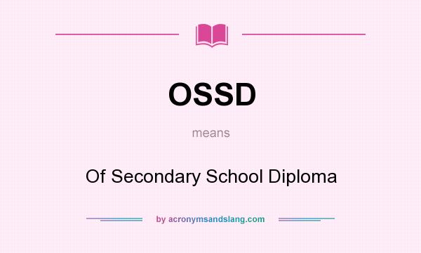 What does OSSD mean? It stands for Of Secondary School Diploma