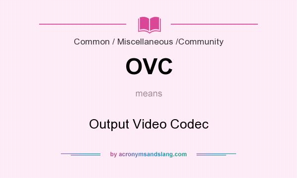 What does OVC mean? It stands for Output Video Codec