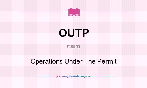What does OUTP mean? It stands for Operations Under The Permit