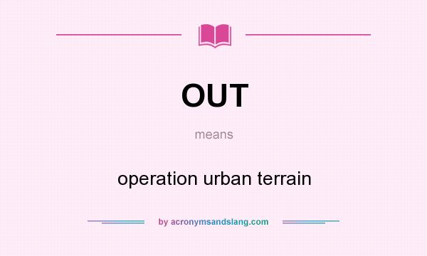 What does OUT mean? It stands for operation urban terrain