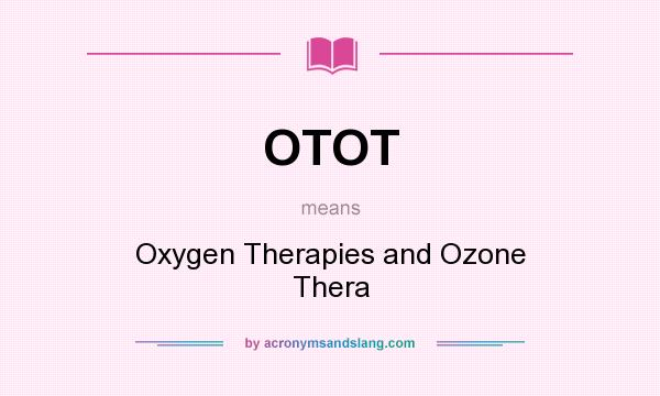 What does OTOT mean? It stands for Oxygen Therapies and Ozone Thera