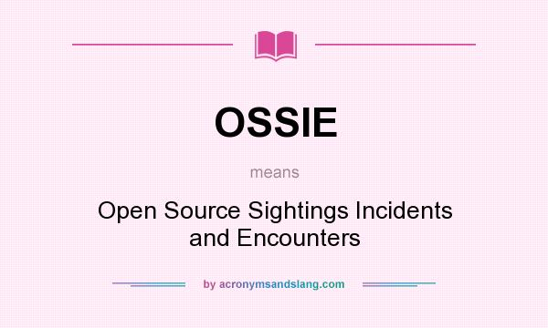 What does OSSIE mean? It stands for Open Source Sightings Incidents and Encounters
