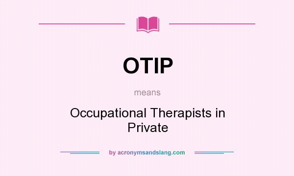 What does OTIP mean? It stands for Occupational Therapists in Private