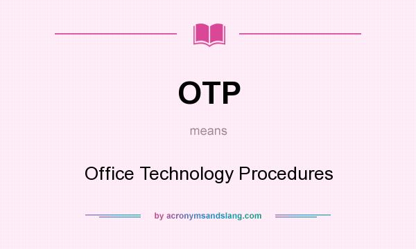What does OTP mean? It stands for Office Technology Procedures