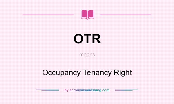 What does OTR mean? It stands for Occupancy Tenancy Right