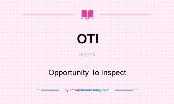 What does OTI mean? It stands for Opportunity To Inspect