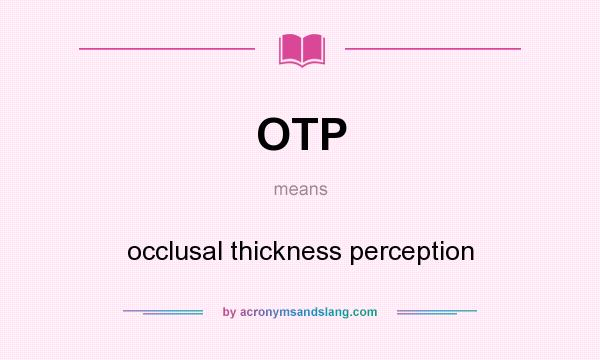 What does OTP mean? It stands for occlusal thickness perception