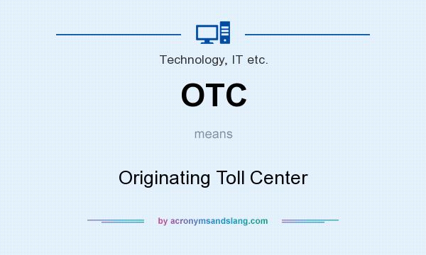 What does OTC mean? It stands for Originating Toll Center