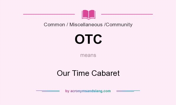 What does OTC mean? It stands for Our Time Cabaret