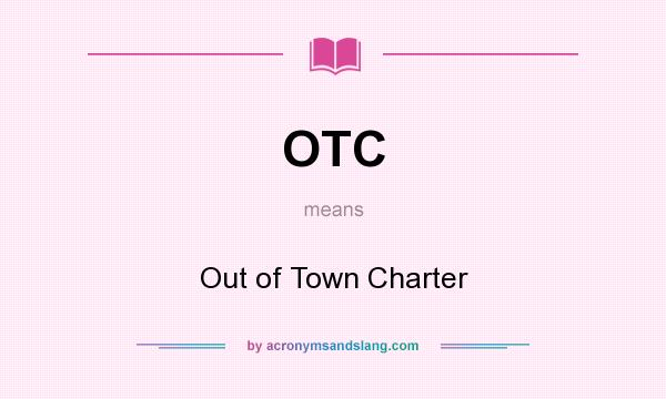 What does OTC mean? It stands for Out of Town Charter