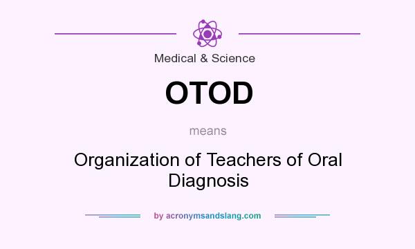 What does OTOD mean? It stands for Organization of Teachers of Oral Diagnosis