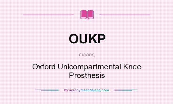 What does OUKP mean? It stands for Oxford Unicompartmental Knee Prosthesis