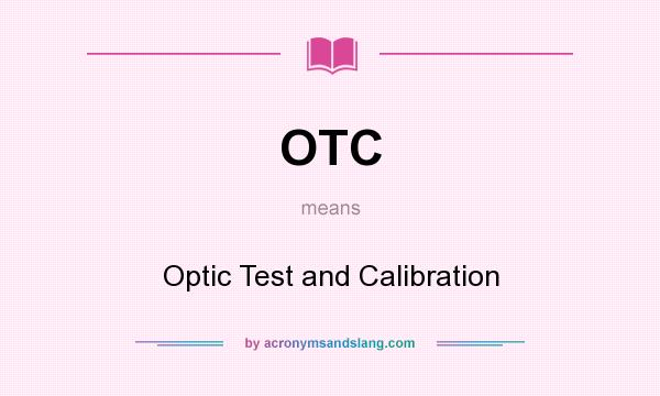 What does OTC mean? It stands for Optic Test and Calibration