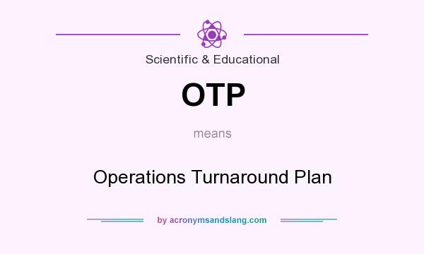 What does OTP mean? It stands for Operations Turnaround Plan
