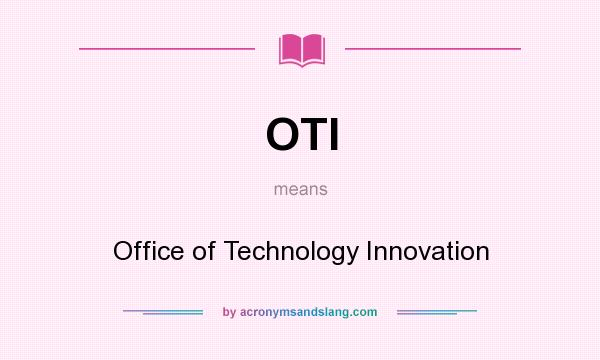 What does OTI mean? It stands for Office of Technology Innovation