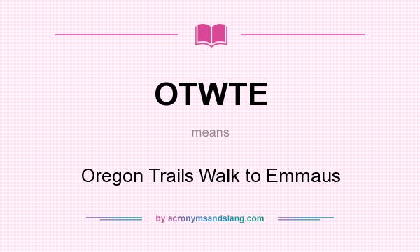 What does OTWTE mean? It stands for Oregon Trails Walk to Emmaus