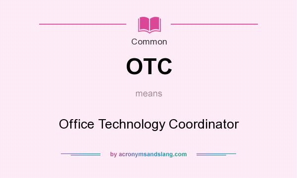 What does OTC mean? It stands for Office Technology Coordinator