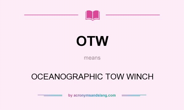 What does OTW mean? It stands for OCEANOGRAPHIC TOW WINCH