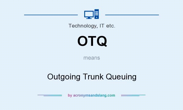 What does OTQ mean? It stands for Outgoing Trunk Queuing