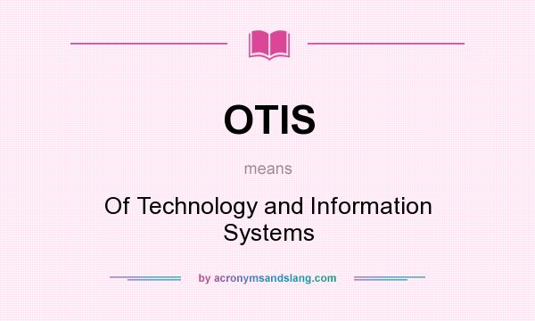 What does OTIS mean? It stands for Of Technology and Information Systems