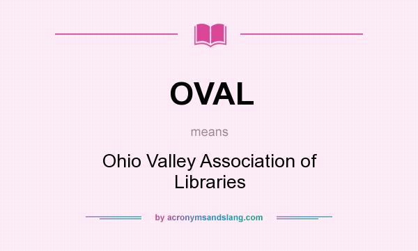 What does OVAL mean? It stands for Ohio Valley Association of Libraries