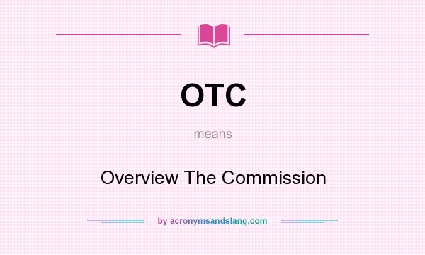 What does OTC mean? It stands for Overview The Commission
