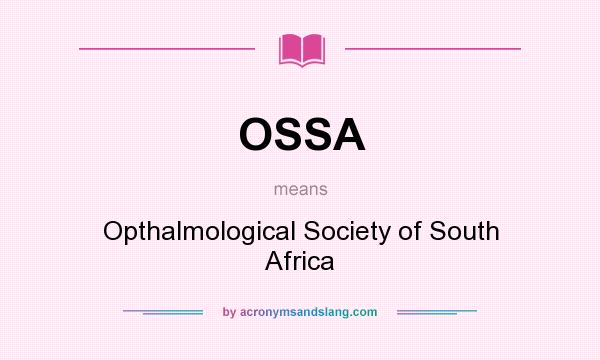 What does OSSA mean? It stands for Opthalmological Society of South Africa
