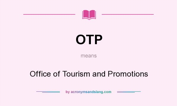 What does OTP mean? It stands for Office of Tourism and Promotions