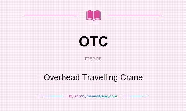What does OTC mean? It stands for Overhead Travelling Crane