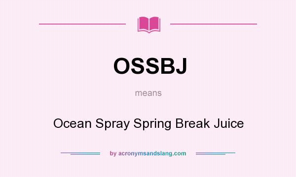 What does OSSBJ mean? It stands for Ocean Spray Spring Break Juice