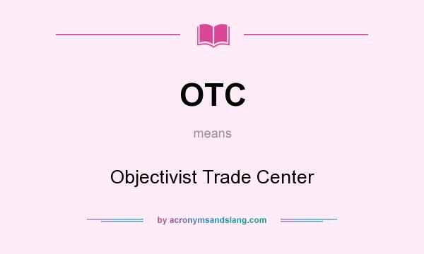 What does OTC mean? It stands for Objectivist Trade Center