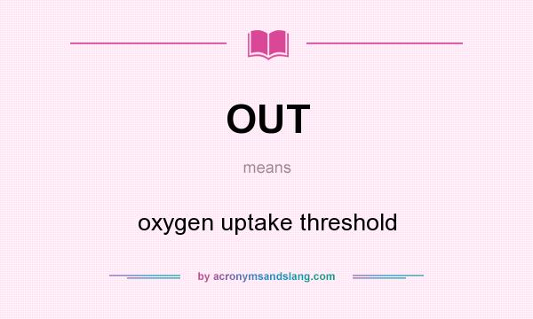 What does OUT mean? It stands for oxygen uptake threshold