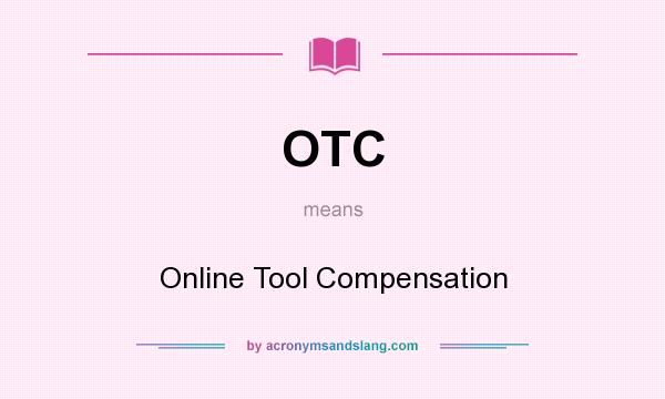 What does OTC mean? It stands for Online Tool Compensation