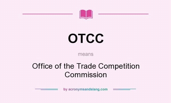 What does OTCC mean? It stands for Office of the Trade Competition Commission