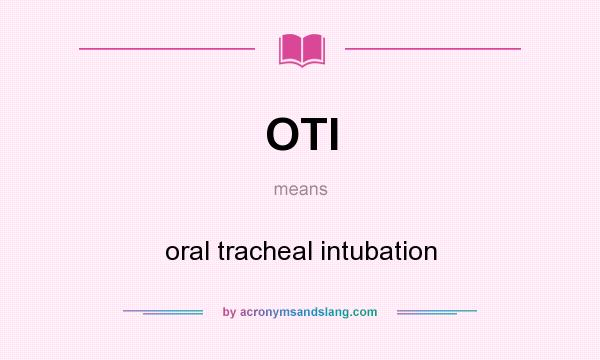 What does OTI mean? It stands for oral tracheal intubation