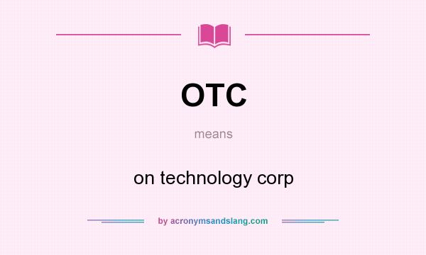 What does OTC mean? It stands for on technology corp