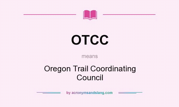 What does OTCC mean? It stands for Oregon Trail Coordinating Council
