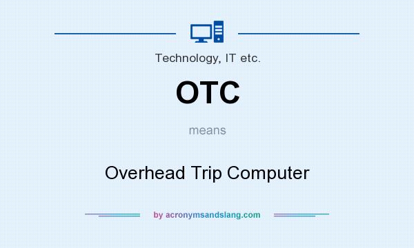 What does OTC mean? It stands for Overhead Trip Computer