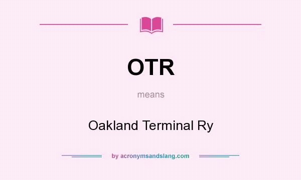 What does OTR mean? It stands for Oakland Terminal Ry