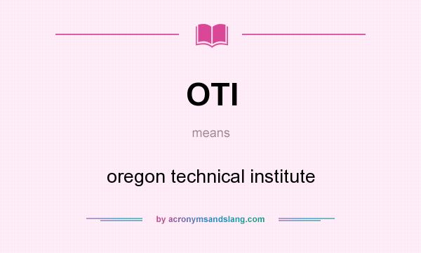 What does OTI mean? It stands for oregon technical institute
