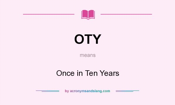 What does OTY mean? It stands for Once in Ten Years